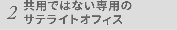 共用ではない専用のサテライトオフィス